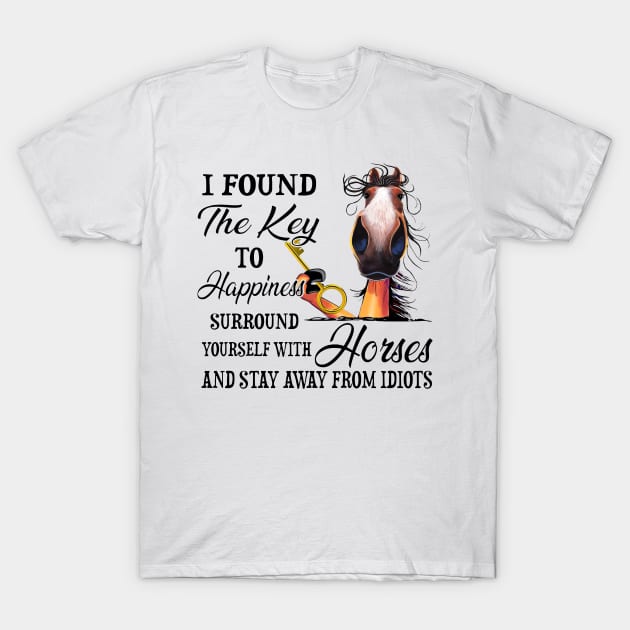 Horse I Found The Key To Happiness Surround Yourself With Horses And Stay Away From Idiots T-Shirt by Jenna Lyannion